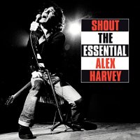 Shout:The Essential Alex Harvey -2018-